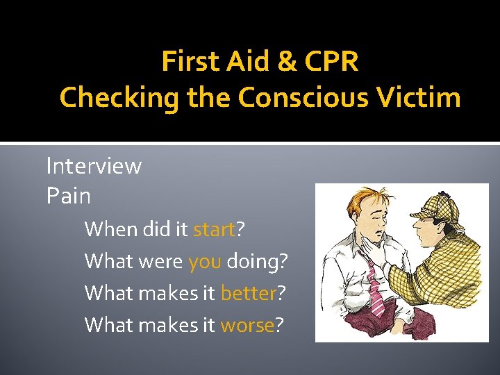 First Aid & CPR Checking the Conscious Victim Interview Pain When did it start?