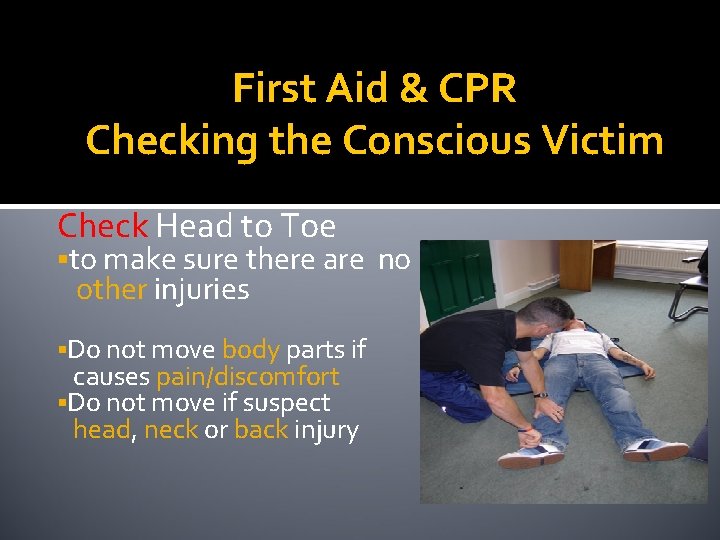 First Aid & CPR Checking the Conscious Victim Check Head to Toe to make
