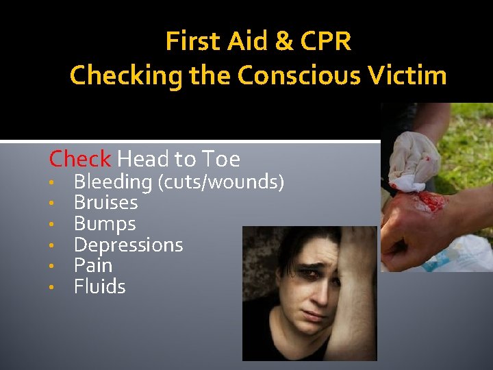 First Aid & CPR Checking the Conscious Victim Check Head to Toe • •