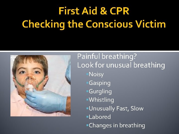 First Aid & CPR Checking the Conscious Victim Painful breathing? Look for unusual breathing