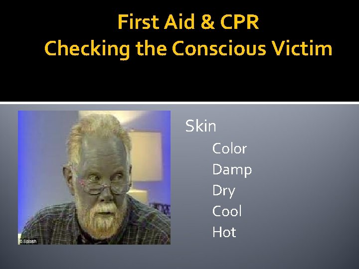 First Aid & CPR Checking the Conscious Victim Skin Color Damp Dry Cool Hot
