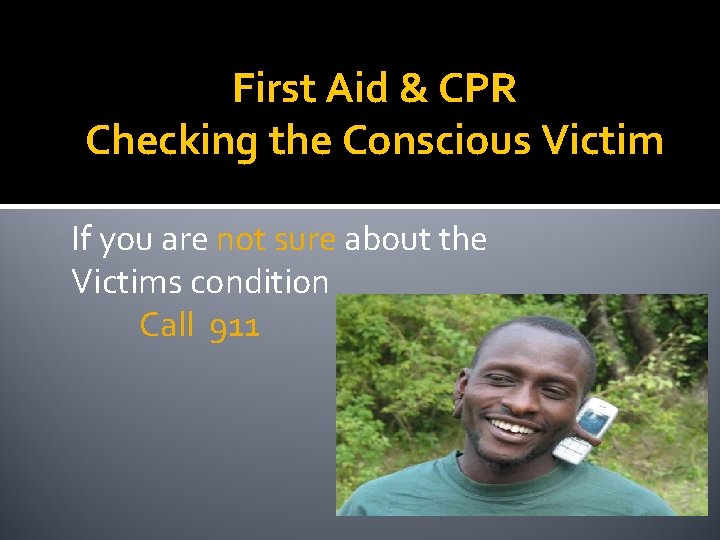 First Aid & CPR Checking the Conscious Victim If you are not sure about