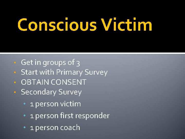 Conscious Victim • • Get in groups of 3 Start with Primary Survey OBTAIN