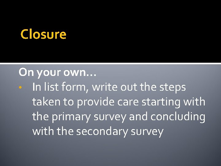 Closure On your own… • In list form, write out the steps taken to