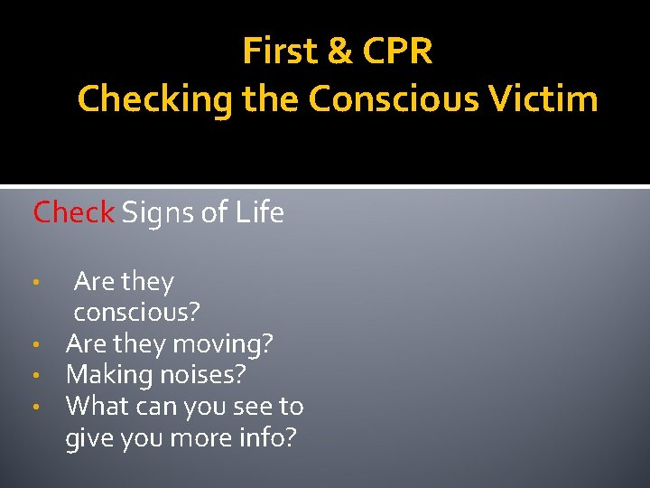 First & CPR Checking the Conscious Victim Check Signs of Life Are they conscious?