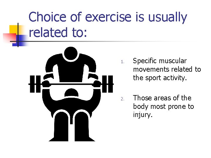 Choice of exercise is usually related to: 1. 2. Specific muscular movements related to
