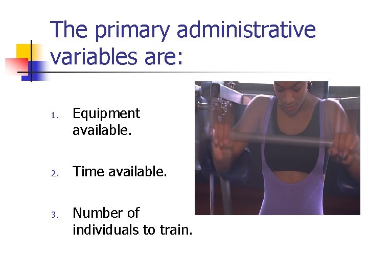 The primary administrative variables are: 1. 2. 3. Equipment available. Time available. Number of