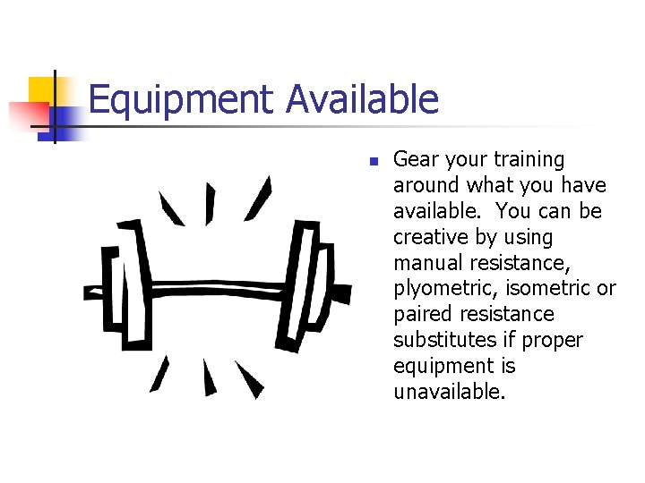 Equipment Available n Gear your training around what you have available. You can be