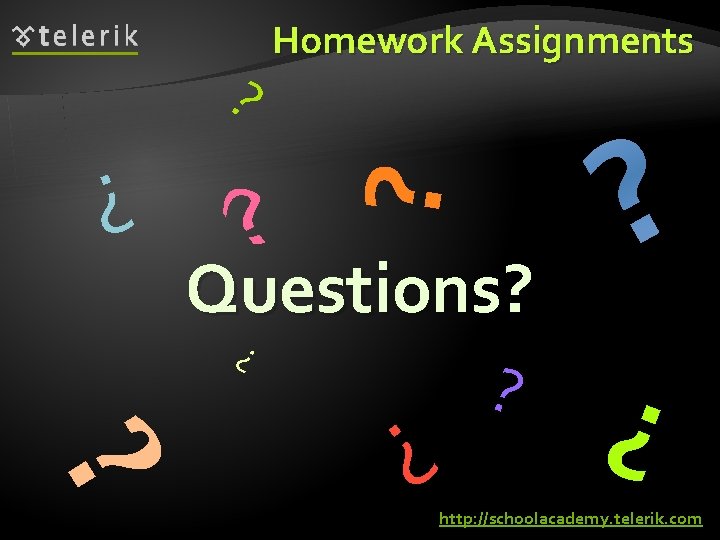 ? ? Homework Assignments Questions? ? http: //schoolacademy. telerik. com 