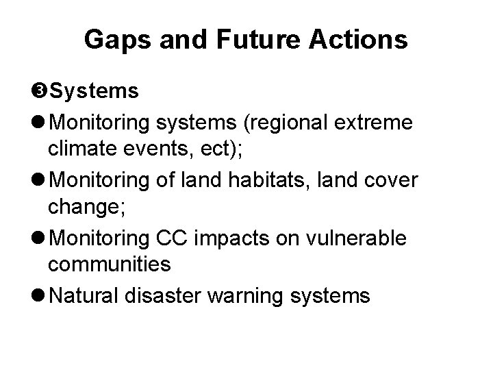 Gaps and Future Actions Systems l Monitoring systems (regional extreme climate events, ect); l