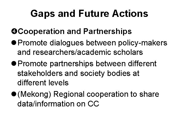 Gaps and Future Actions Cooperation and Partnerships l Promote dialogues between policy-makers and researchers/academic
