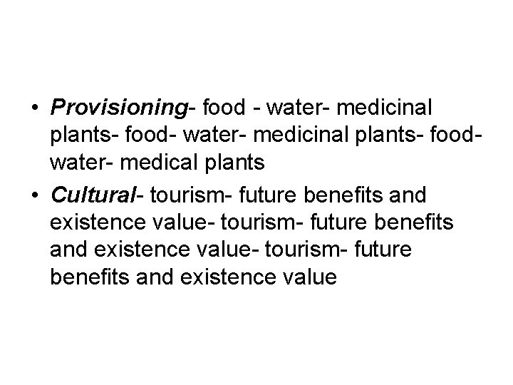  • Provisioning- food - water- medicinal plants- foodwater- medical plants • Cultural- tourism-