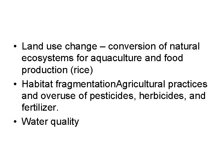  • Land use change – conversion of natural ecosystems for aquaculture and food