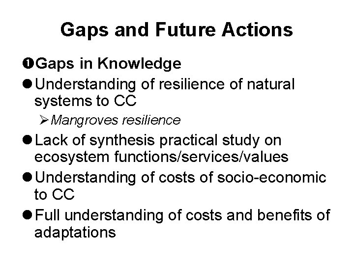 Gaps and Future Actions Gaps in Knowledge l Understanding of resilience of natural systems