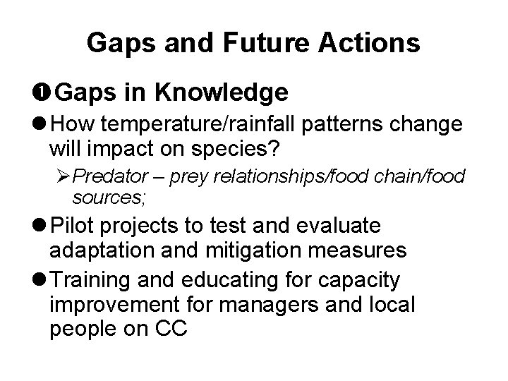 Gaps and Future Actions Gaps in Knowledge l How temperature/rainfall patterns change will impact