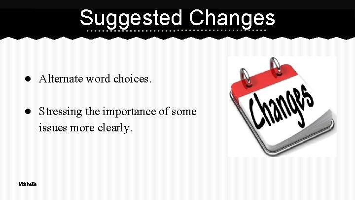 Suggested Changes ● Alternate word choices. ● Stressing the importance of some issues more