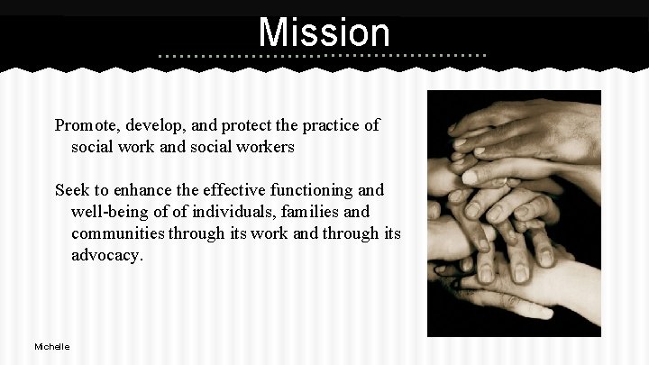 Mission Promote, develop, and protect the practice of social work and social workers Seek