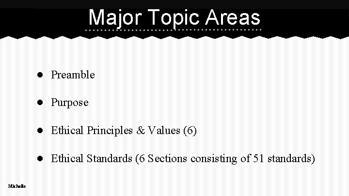 Major Topic Areas ● Preamble ● Purpose ● Ethical Principles & Values (6) ●