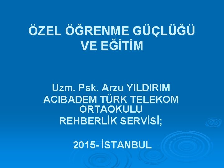ÖZEL ÖĞRENME GÜÇLÜĞÜ VE EĞİTİM Uzm. Psk. Arzu YILDIRIM ACIBADEM TÜRK TELEKOM ORTAOKULU REHBERLİK ÖZEL ÖĞRENME GÜÇLÜĞÜ VE EĞİTİM Uzm. Psk. Arzu YILDIRIM ACIBADEM TÜRK TELEKOM ORTAOKULU REHBERLİK