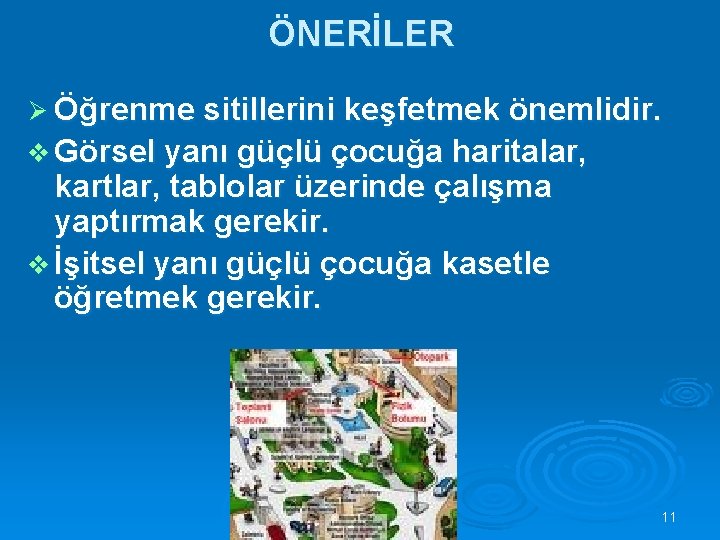 ÖNERİLER Ø Öğrenme sitillerini keşfetmek önemlidir. v Görsel yanı güçlü çocuğa haritalar, kartlar, tablolar