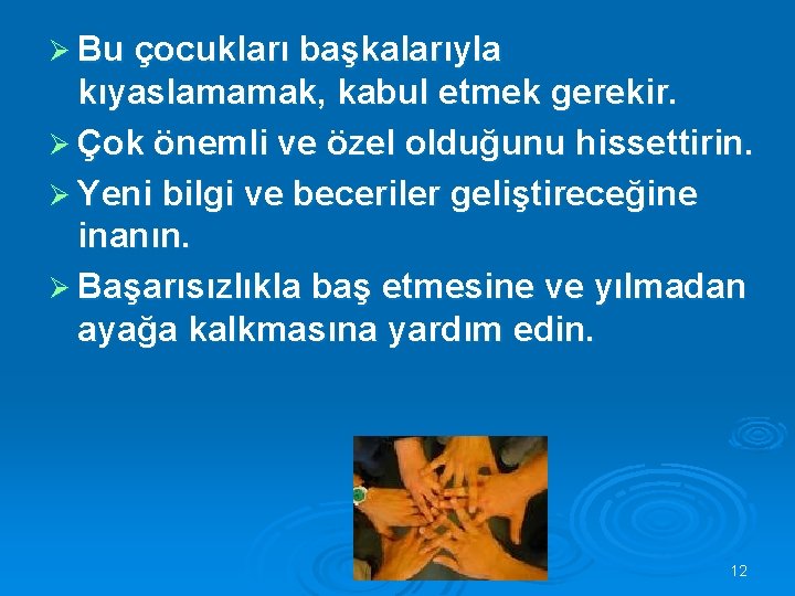 Ø Bu çocukları başkalarıyla kıyaslamamak, kabul etmek gerekir. Ø Çok önemli ve özel olduğunu