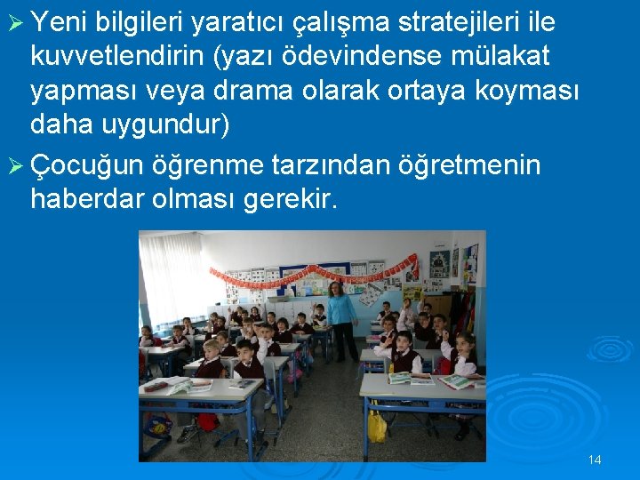 Ø Yeni bilgileri yaratıcı çalışma stratejileri ile kuvvetlendirin (yazı ödevindense mülakat yapması veya drama Ø Yeni bilgileri yaratıcı çalışma stratejileri ile kuvvetlendirin (yazı ödevindense mülakat yapması veya drama
