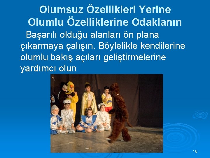 Olumsuz Özellikleri Yerine Olumlu Özelliklerine Odaklanın Başarılı olduğu alanları ön plana çıkarmaya çalışın. Böylelikle