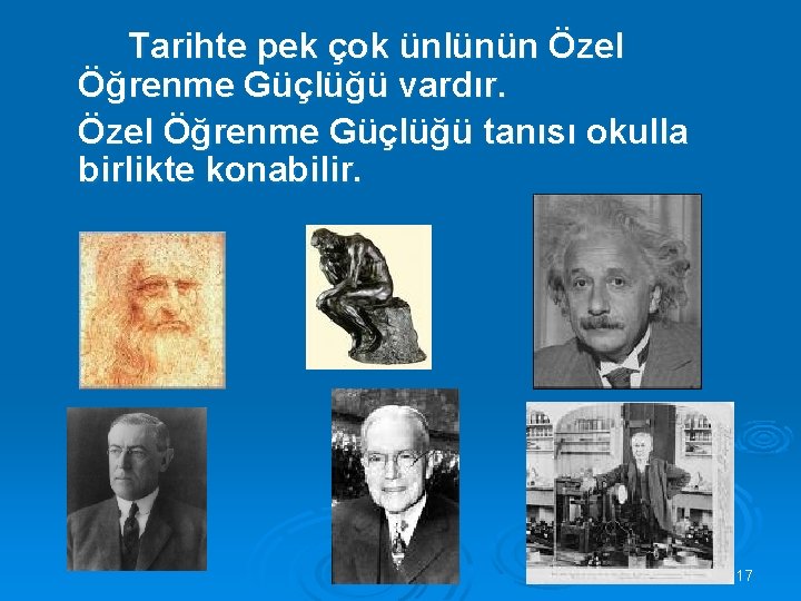 Tarihte pek çok ünlünün Özel Öğrenme Güçlüğü vardır. Özel Öğrenme Güçlüğü tanısı okulla birlikte