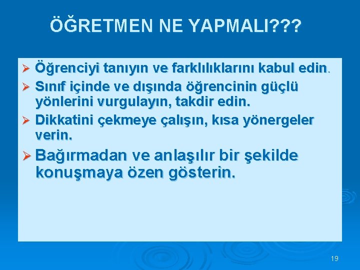 ÖĞRETMEN NE YAPMALI? ? ? Öğrenciyi tanıyın ve farklılıklarını kabul edin. Ø Sınıf içinde