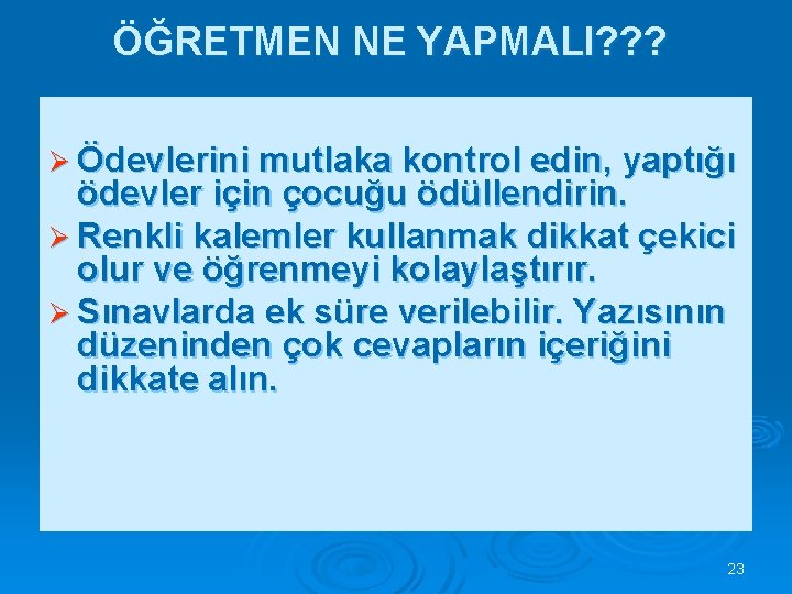 ÖĞRETMEN NE YAPMALI? ? ? Ø Ödevlerini mutlaka kontrol edin, yaptığı ödevler için çocuğu