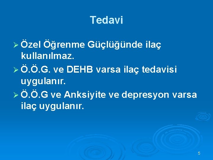 Tedavi Ø Özel Öğrenme Güçlüğünde ilaç kullanılmaz. Ø Ö. Ö. G. ve DEHB varsa