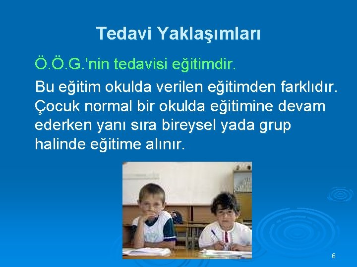 Tedavi Yaklaşımları Ö. Ö. G. ’nin tedavisi eğitimdir. Bu eğitim okulda verilen eğitimden farklıdır.