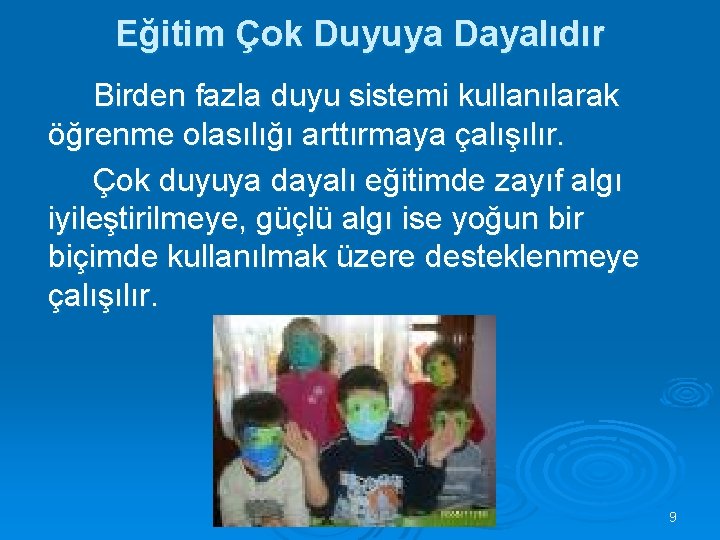 Eğitim Çok Duyuya Dayalıdır Birden fazla duyu sistemi kullanılarak öğrenme olasılığı arttırmaya çalışılır. Çok