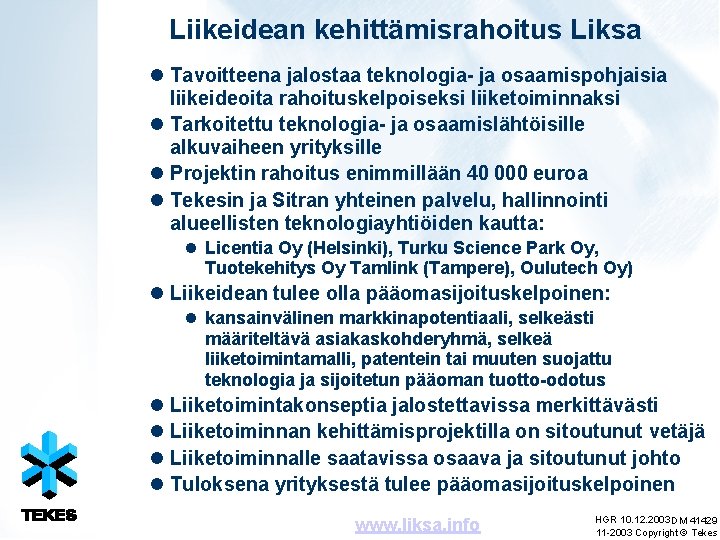 Liikeidean kehittämisrahoitus Liksa l Tavoitteena jalostaa teknologia- ja osaamispohjaisia liikeideoita rahoituskelpoiseksi liiketoiminnaksi l Tarkoitettu