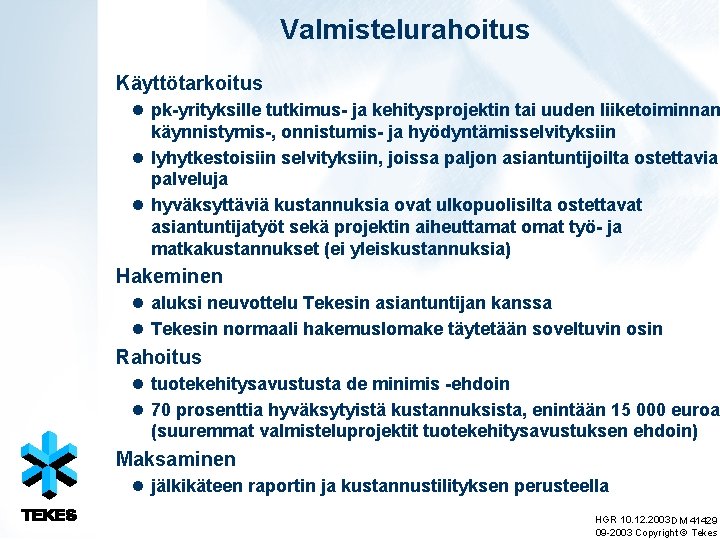 Valmistelurahoitus Käyttötarkoitus l pk-yrityksille tutkimus- ja kehitysprojektin tai uuden liiketoiminnan käynnistymis-, onnistumis- ja hyödyntämisselvityksiin