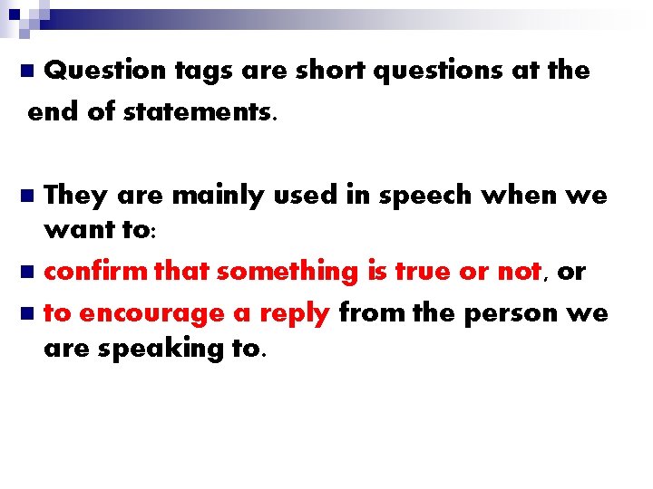 Question tags are short questions at the end of statements. n They are mainly