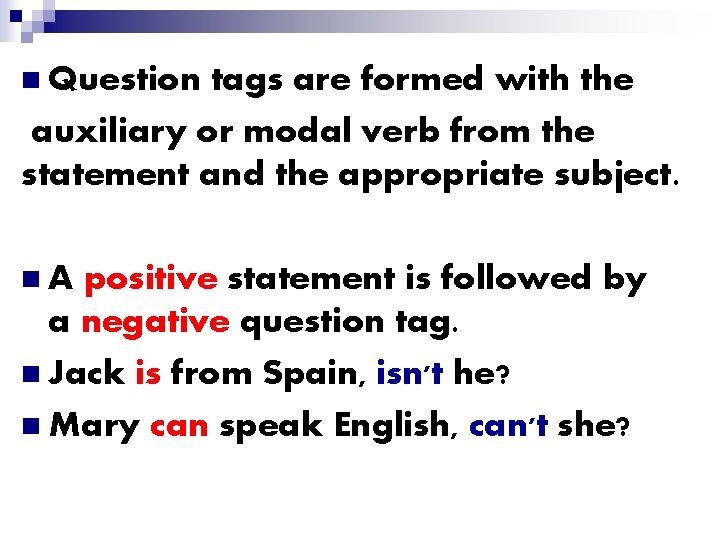 n Question tags are formed with the auxiliary or modal verb from the statement