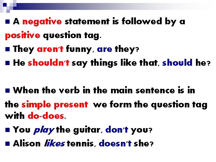 A negative statement is followed by a positive question tag. n They aren't funny,