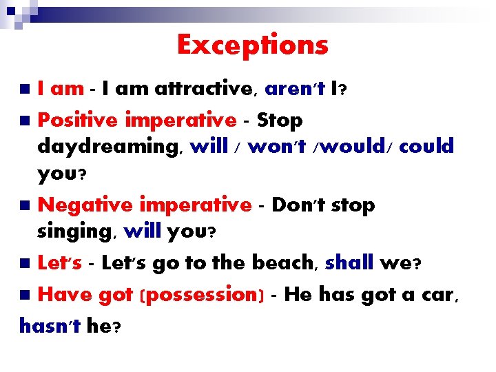 Exceptions I am - I am attractive, aren't I? n Positive imperative - Stop