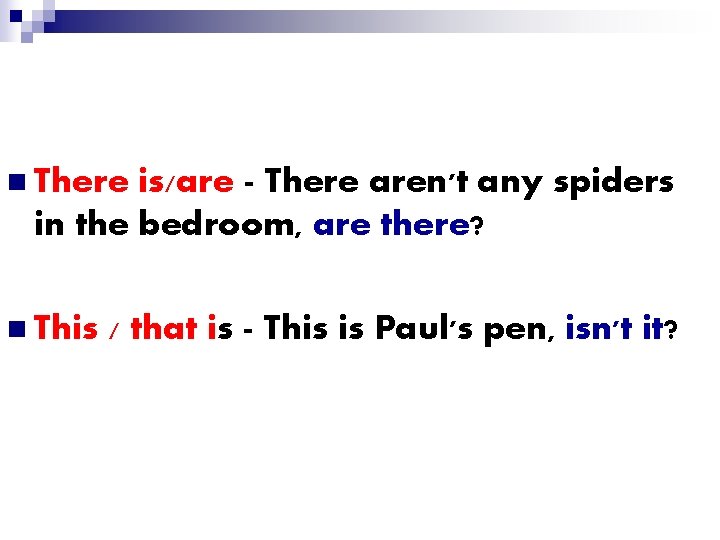 n There is/are - There aren't any spiders in the bedroom, are there? n