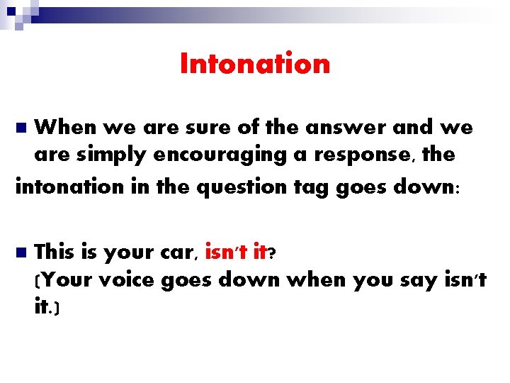 Intonation When we are sure of the answer and we are simply encouraging a