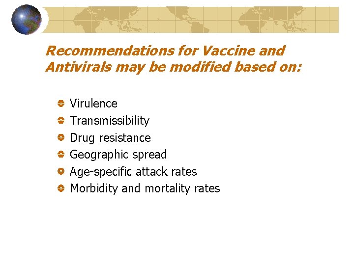 Recommendations for Vaccine and Antivirals may be modified based on: Virulence Transmissibility Drug resistance