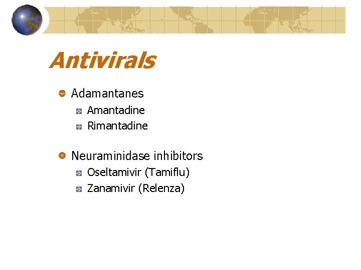 Antivirals Adamantanes Amantadine Rimantadine Neuraminidase inhibitors Oseltamivir (Tamiflu) Zanamivir (Relenza) 