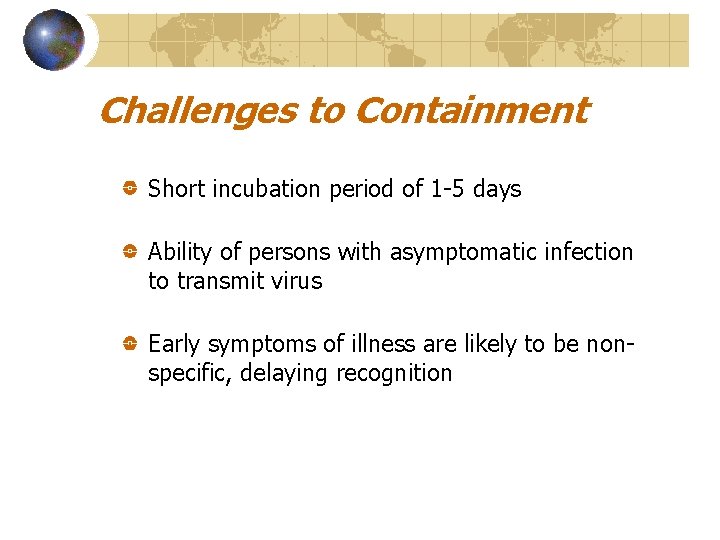 Challenges to Containment Short incubation period of 1 -5 days Ability of persons with