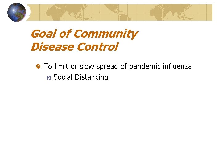 Goal of Community Disease Control To limit or slow spread of pandemic influenza Social