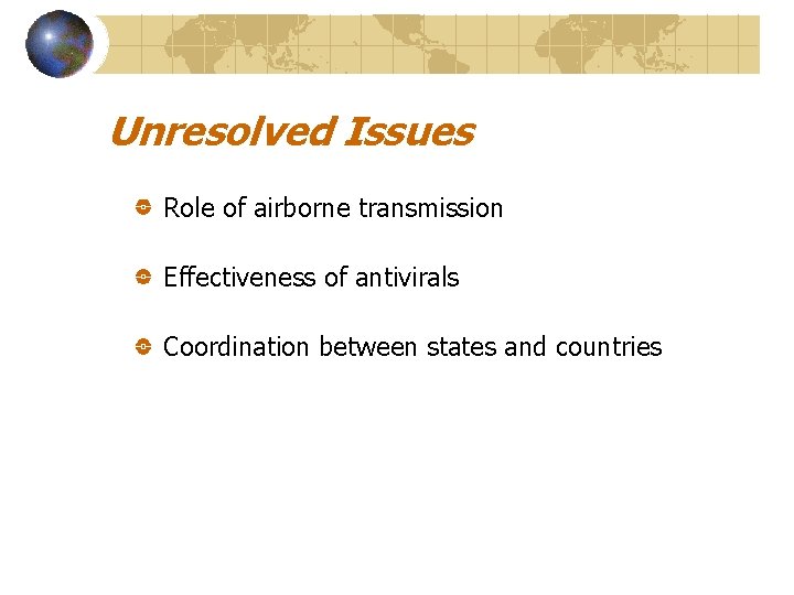 Unresolved Issues Role of airborne transmission Effectiveness of antivirals Coordination between states and countries