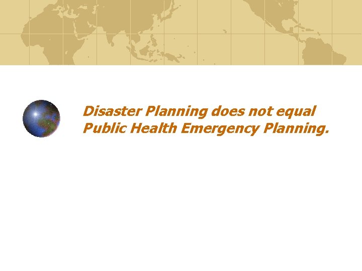 Disaster Planning does not equal Public Health Emergency Planning. 