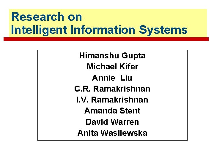 Research on Intelligent Information Systems Himanshu Gupta Michael Kifer Annie Liu C. R. Ramakrishnan