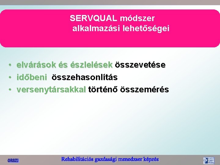 SERVQUAL módszer alkalmazási lehetőségei • elvárások és észlelések összevetése • időbeni összehasonlítás • versenytársakkal