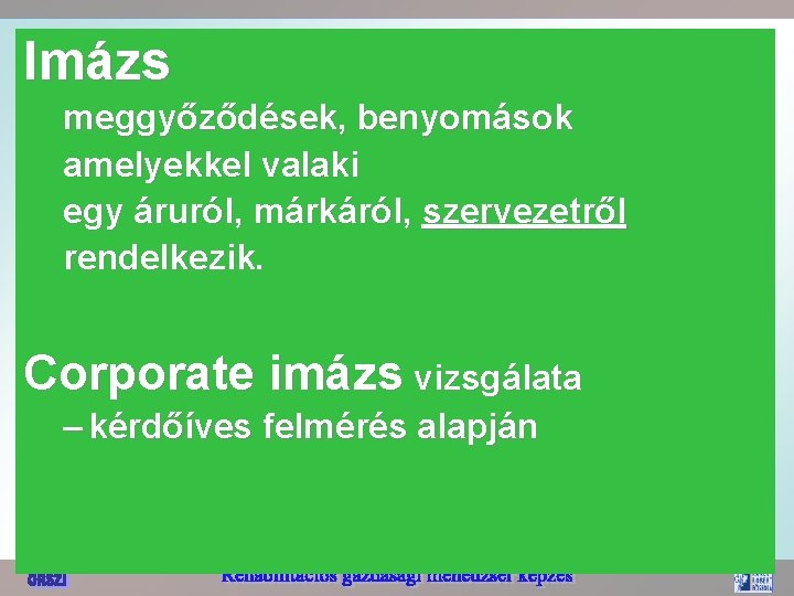 Imázs meggyőződések, benyomások amelyekkel valaki egy áruról, márkáról, szervezetről rendelkezik. Corporate imázs vizsgálata –